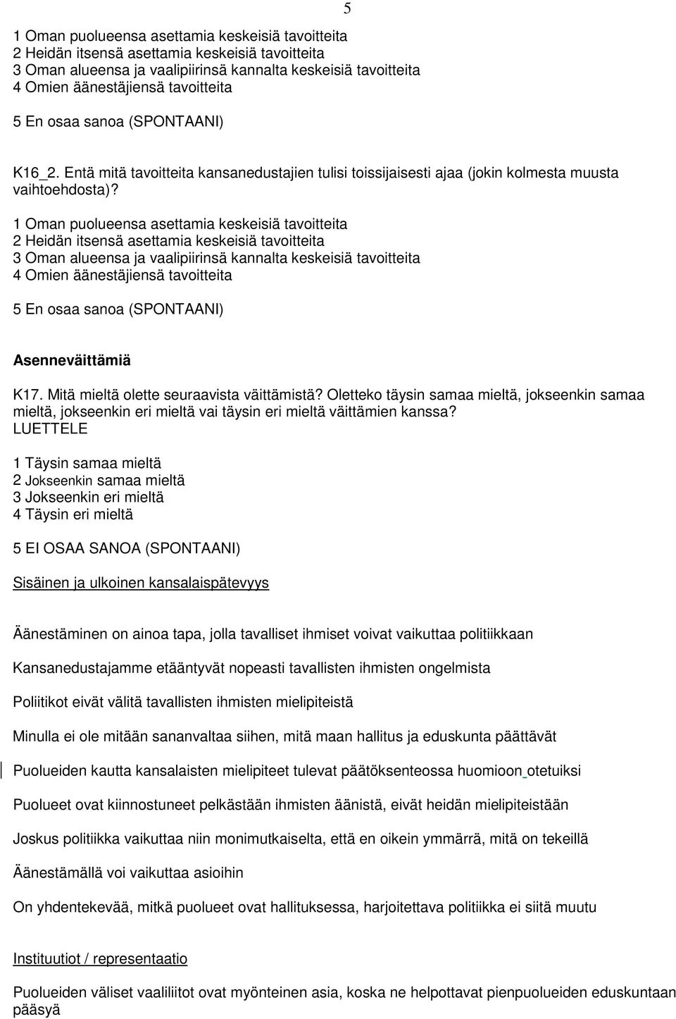 Mitä mieltä olette seuraavista väittämistä? Oletteko täysin samaa mieltä, jokseenkin samaa mieltä, jokseenkin eri mieltä vai täysin eri mieltä väittämien kanssa?