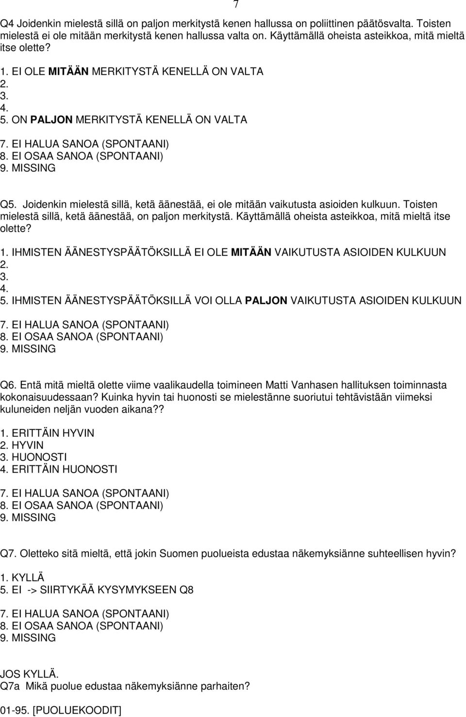 Joidenkin mielestä sillä, ketä äänestää, ei ole mitään vaikutusta asioiden kulkuun. Toisten mielestä sillä, ketä äänestää, on paljon merkitystä. Käyttämällä oheista asteikkoa, mitä mieltä itse olette?