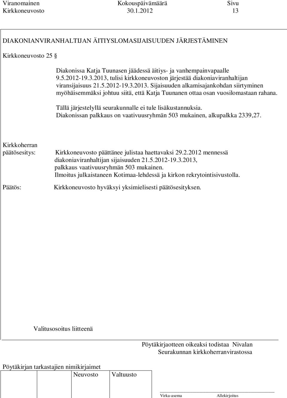 Tällä järjestelyllä seurakunnalle ei tule lisäkustannuksia. Diakonissan palkkaus on vaativuusryhmän 503 mukainen, alkupalkka 2339,27. Kirkkoherran Kirkkoneuvosto päättänee julistaa haettavaksi 29.