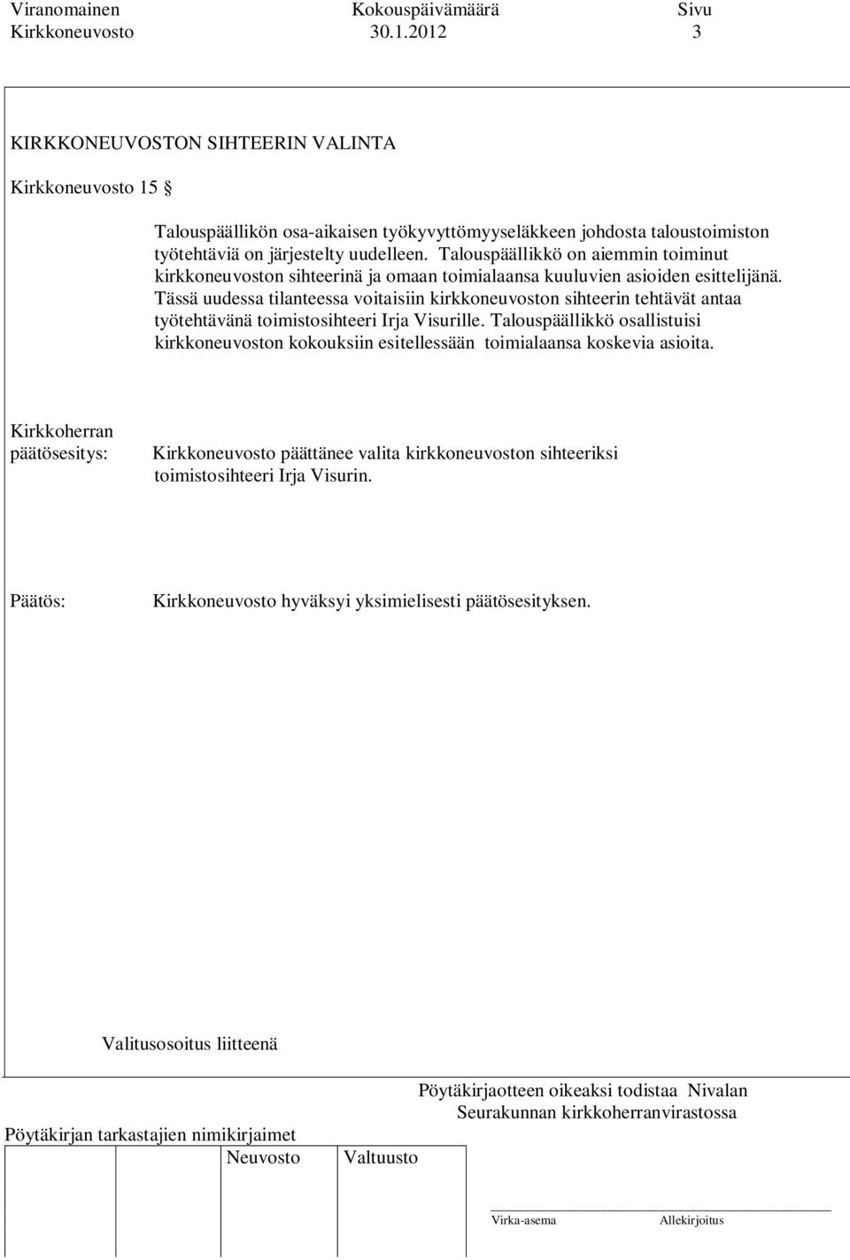 järjestelty uudelleen. Talouspäällikkö on aiemmin toiminut kirkkoneuvoston sihteerinä ja omaan toimialaansa kuuluvien asioiden esittelijänä.