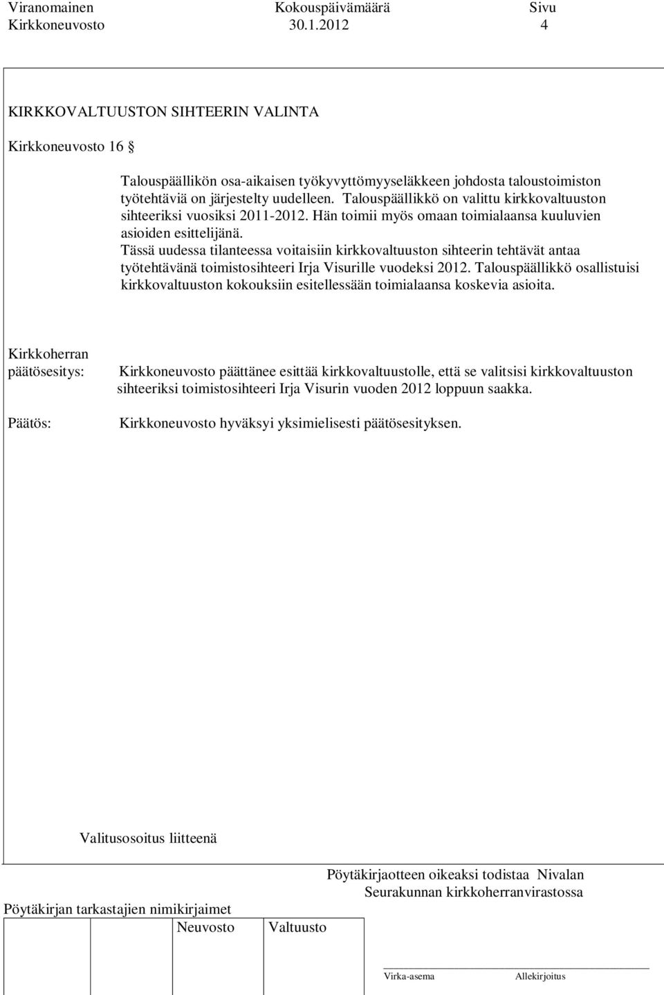 Talouspäällikkö on valittu kirkkovaltuuston sihteeriksi vuosiksi 2011-2012. Hän toimii myös omaan toimialaansa kuuluvien asioiden esittelijänä.