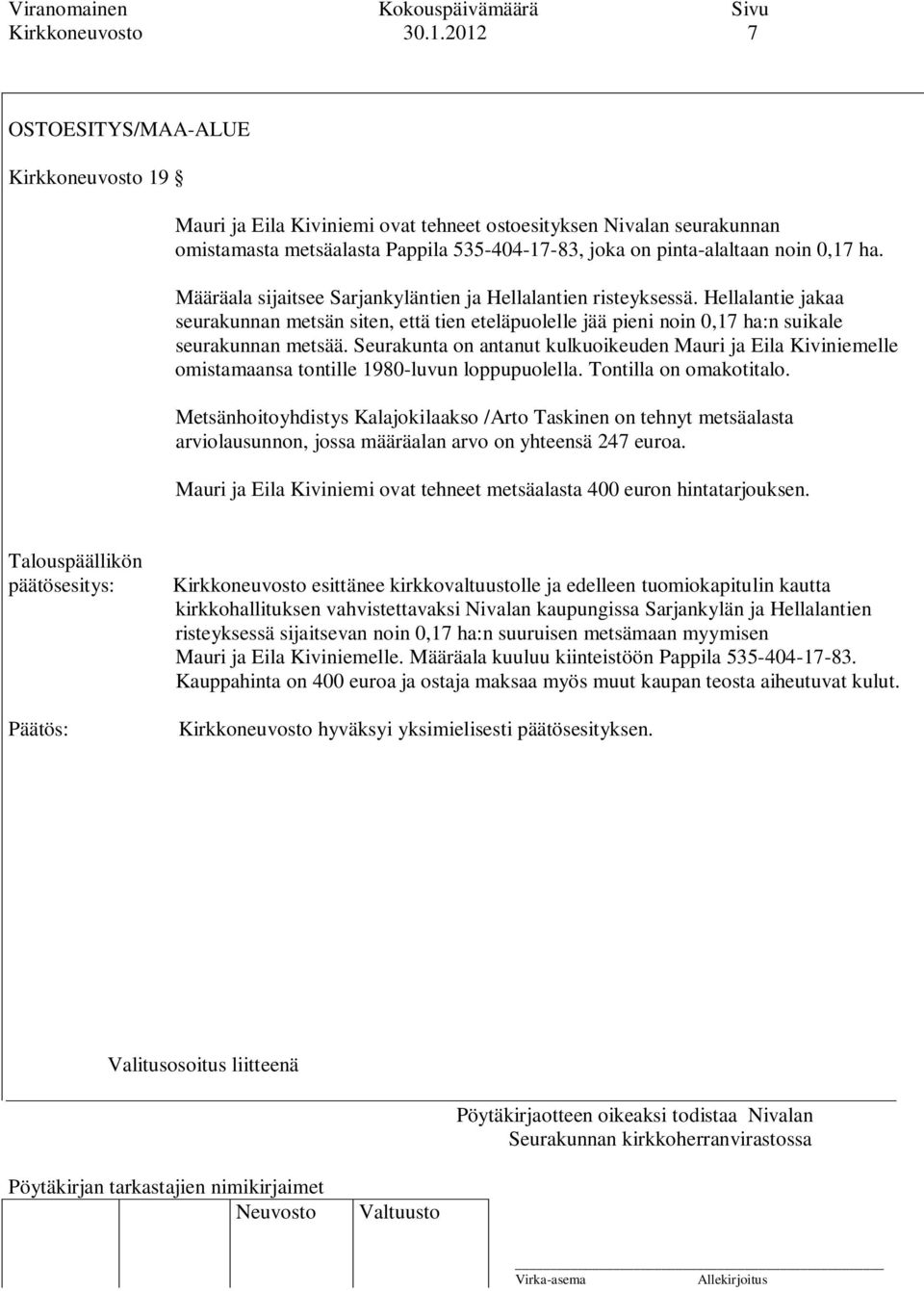 Määräala sijaitsee Sarjankyläntien ja Hellalantien risteyksessä. Hellalantie jakaa seurakunnan metsän siten, että tien eteläpuolelle jää pieni noin 0,17 ha:n suikale seurakunnan metsää.