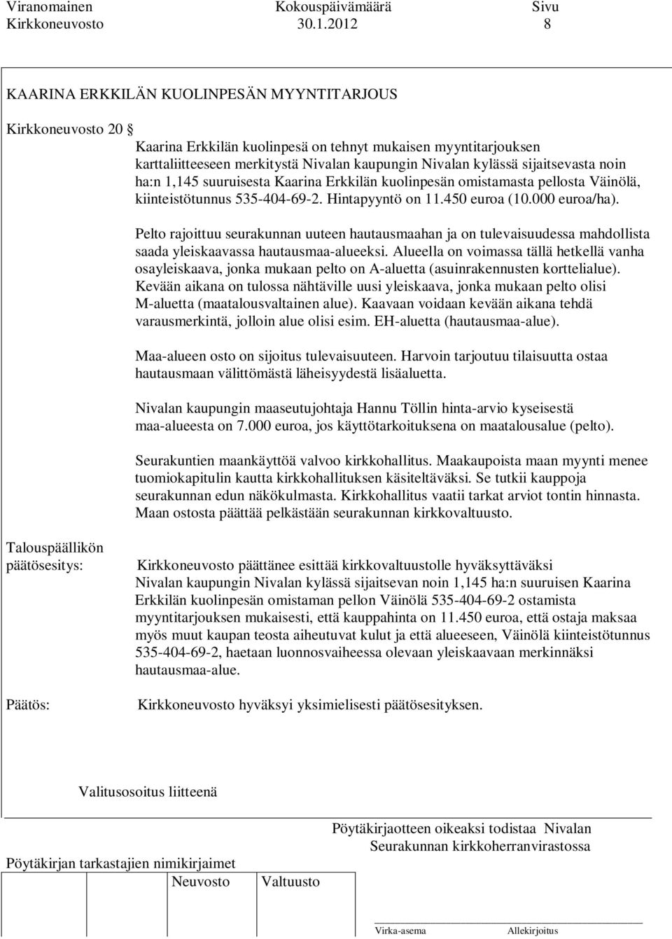 sijaitsevasta noin ha:n 1,145 suuruisesta Kaarina Erkkilän kuolinpesän omistamasta pellosta Väinölä, kiinteistötunnus 535-404-69-2. Hintapyyntö on 11.450 euroa (10.000 euroa/ha).