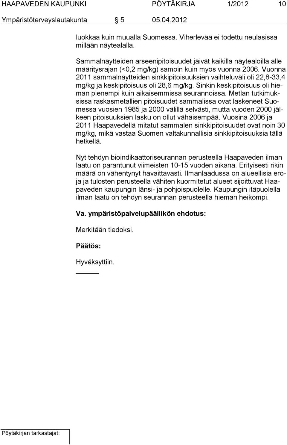 Vuonna 2011 sam mal näyt tei den sink ki pitoisuuksien vaihtelu väli oli 22,8-33,4 mg/kg ja kes kipi toi suus oli 28,6 mg/kg.