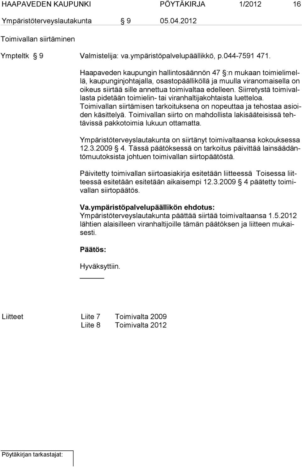 Siirretystä toimivallasta pidetään toimielin- tai viranhaltijakohtaista luetteloa. Toimivallan siirtämisen tarkoituksena on nopeuttaa ja tehostaa asioiden käsittelyä.