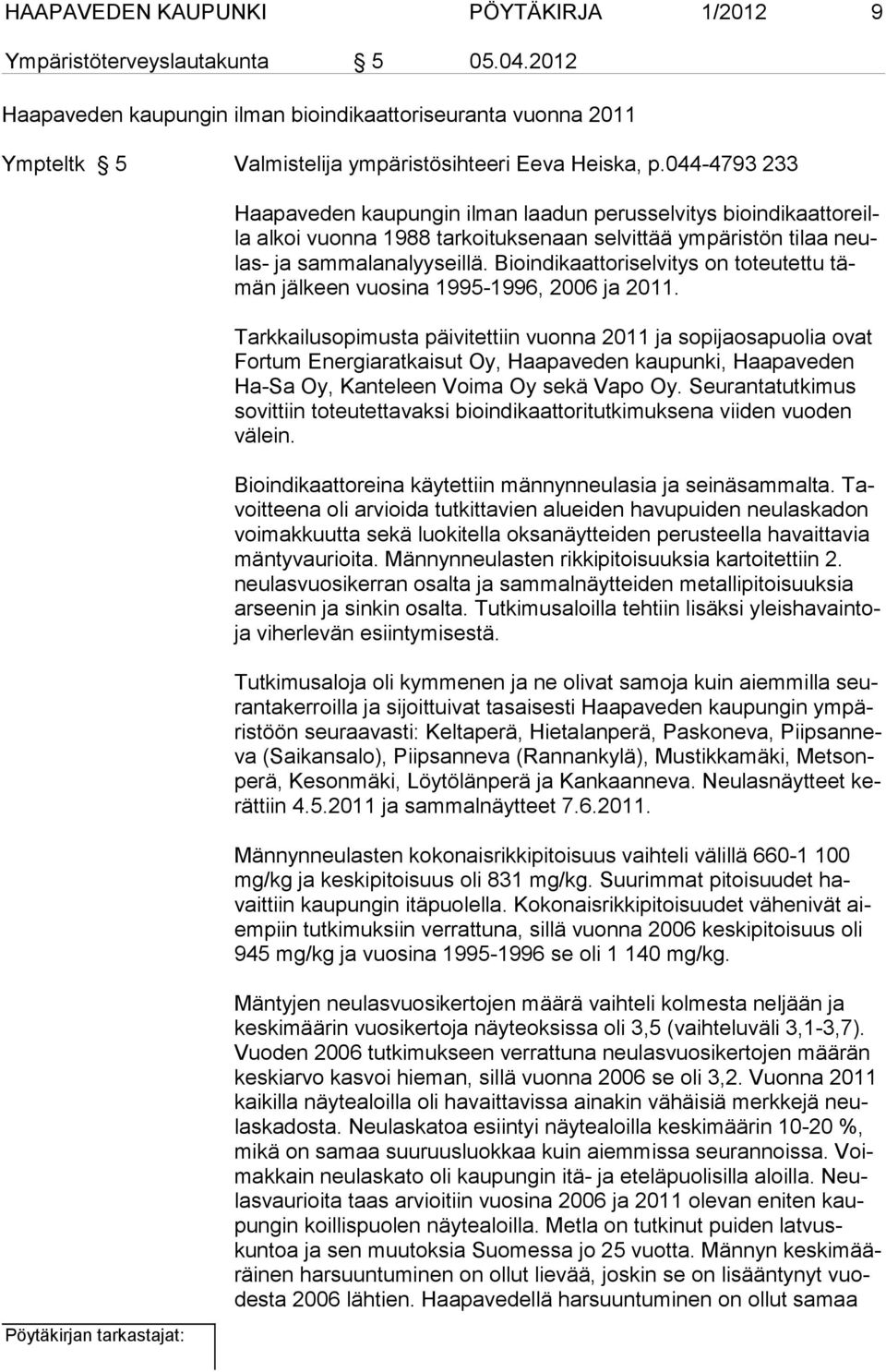 Bioindikaattoriselvitys on to teu tettu tämän jälkeen vuosina 1995-1996, 2006 ja 2011.