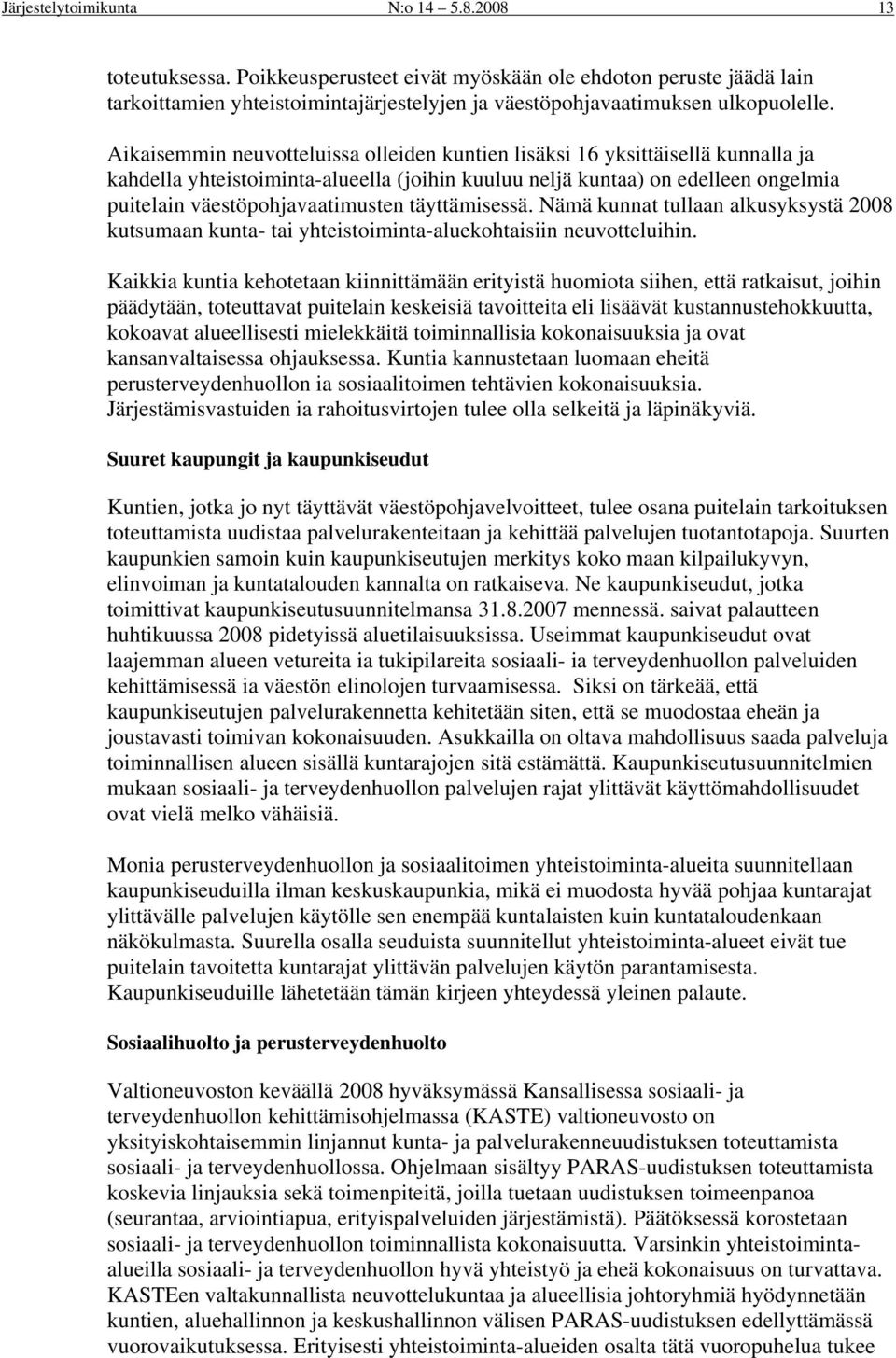 täyttämisessä. Nämä kunnat tullaan alkusyksystä 2008 kutsumaan kunta- tai yhteistoiminta-aluekohtaisiin neuvotteluihin.