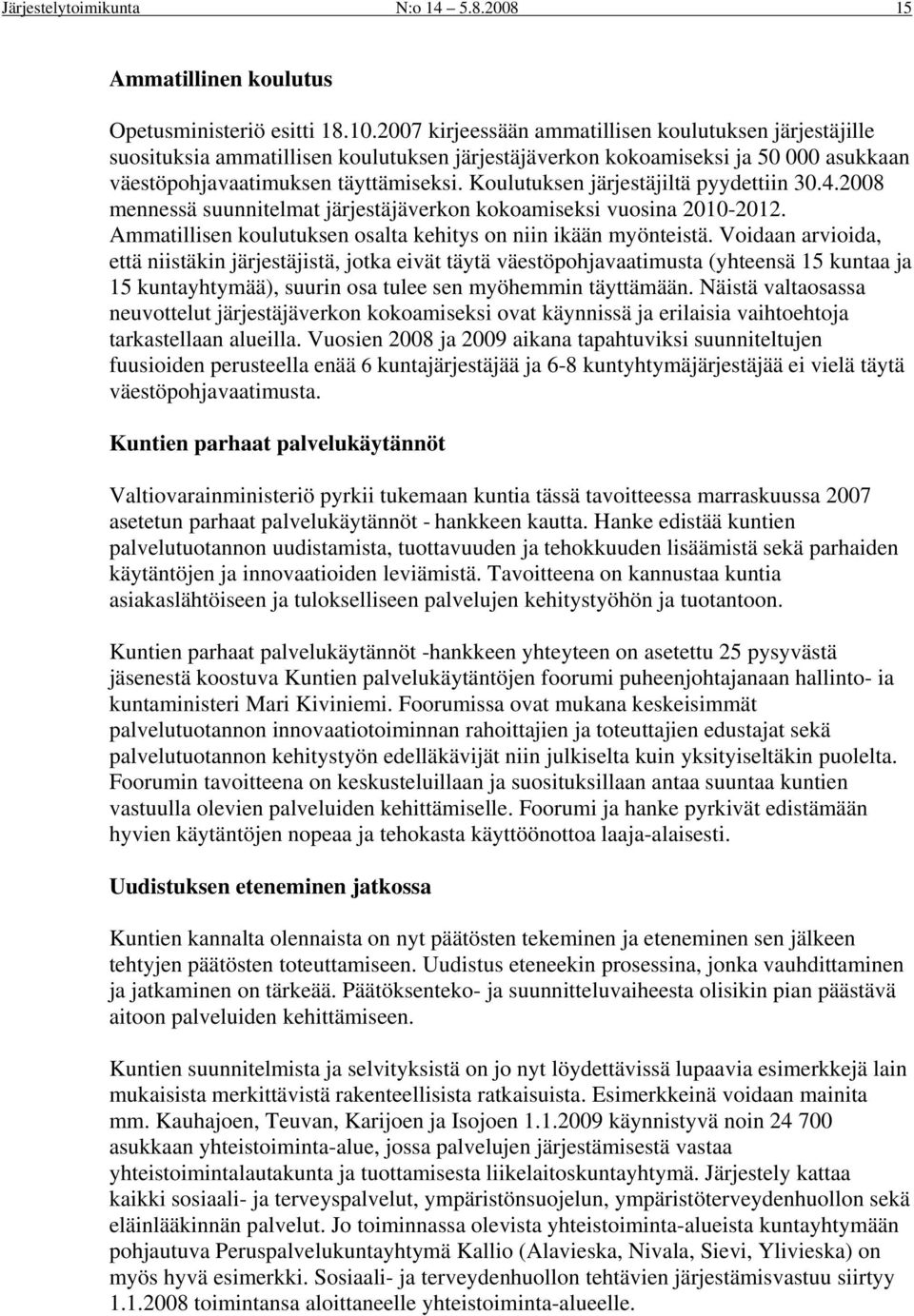 Koulutuksen järjestäjiltä pyydettiin 30.4.2008 mennessä suunnitelmat järjestäjäverkon kokoamiseksi vuosina 2010-2012. Ammatillisen koulutuksen osalta kehitys on niin ikään myönteistä.