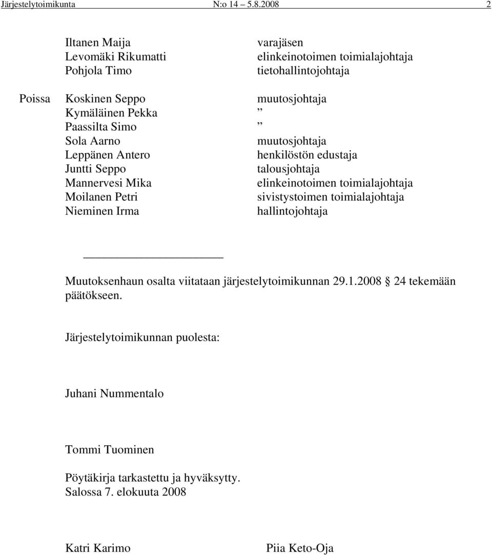 Pekka Paassilta Simo Sola Aarno muutosjohtaja Leppänen Antero henkilöstön edustaja Juntti Seppo talousjohtaja Mannervesi Mika elinkeinotoimen toimialajohtaja Moilanen