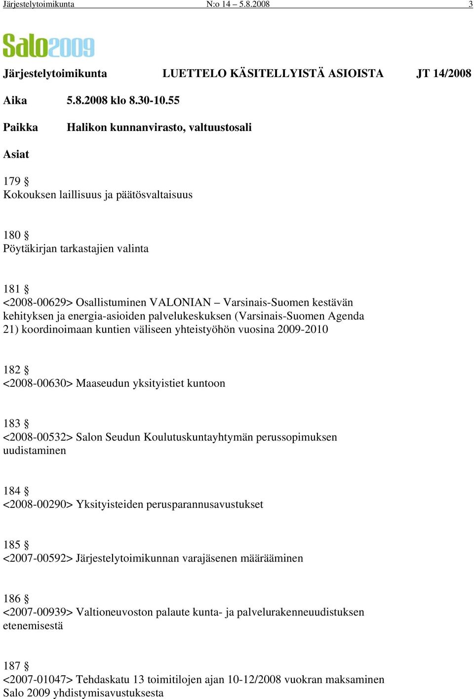 kestävän kehityksen ja energia-asioiden palvelukeskuksen (Varsinais-Suomen Agenda 21) koordinoimaan kuntien väliseen yhteistyöhön vuosina 2009-2010 182 <2008-00630> Maaseudun yksityistiet kuntoon 183