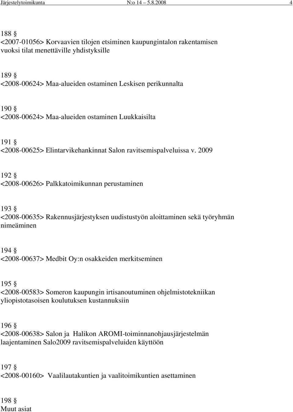 Maa-alueiden ostaminen Luukkaisilta 191 <2008-00625> Elintarvikehankinnat Salon ravitsemispalveluissa v.
