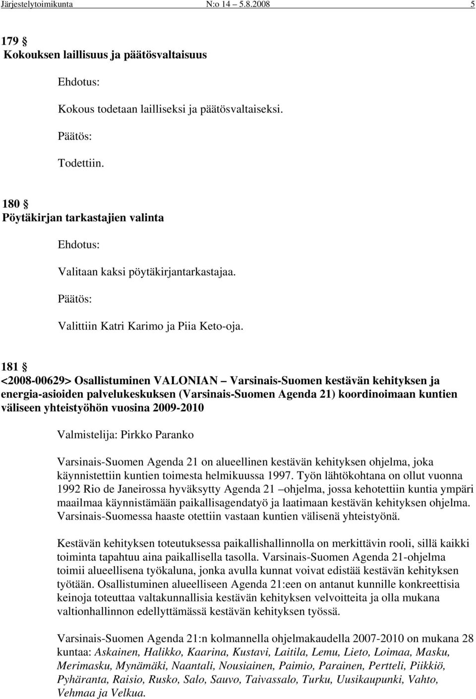 181 <2008-00629> Osallistuminen VALONIAN Varsinais-Suomen kestävän kehityksen ja energia-asioiden palvelukeskuksen (Varsinais-Suomen Agenda 21) koordinoimaan kuntien väliseen yhteistyöhön vuosina