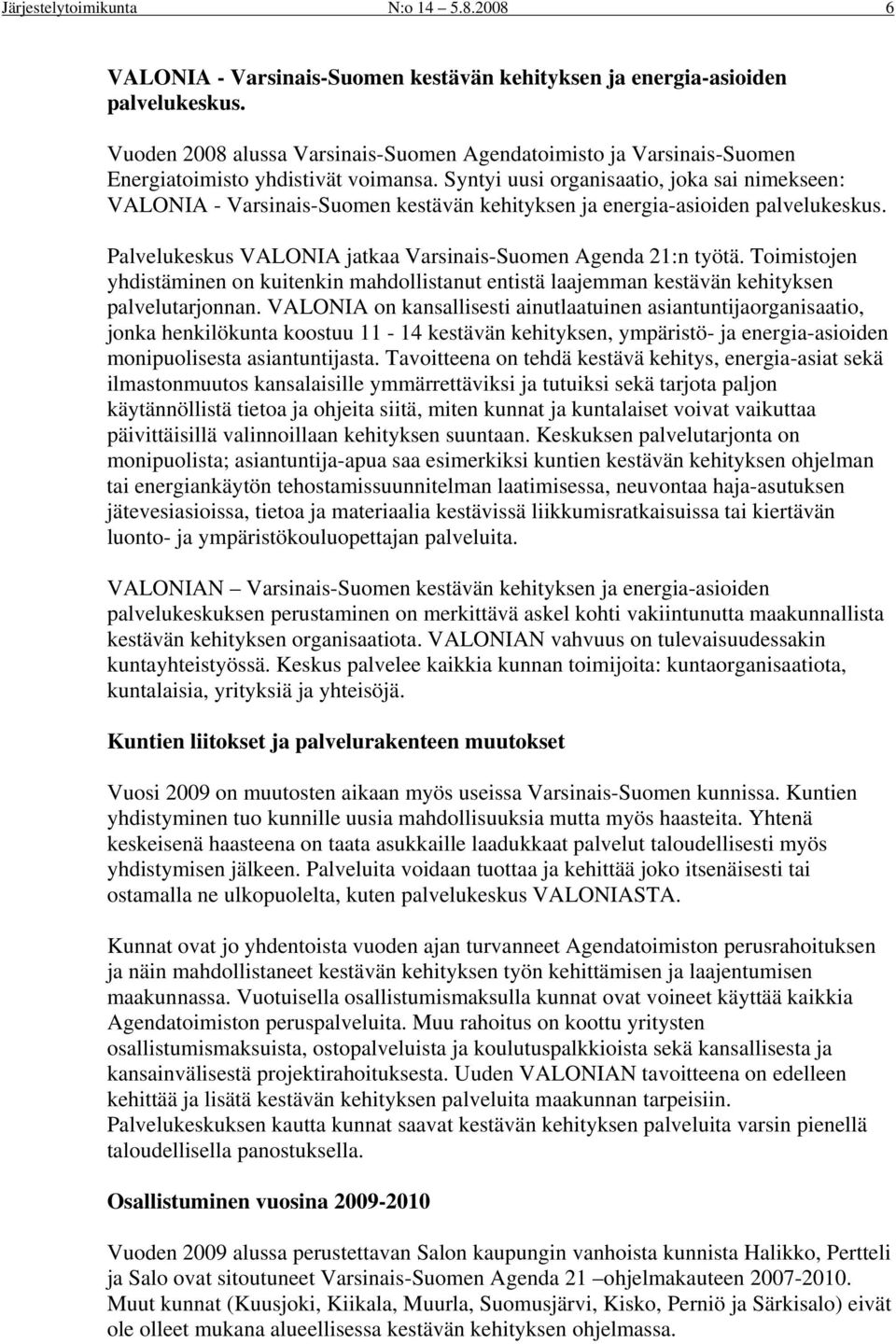 Syntyi uusi organisaatio, joka sai nimekseen: VALONIA - Varsinais-Suomen kestävän kehityksen ja energia-asioiden palvelukeskus. Palvelukeskus VALONIA jatkaa Varsinais-Suomen Agenda 21:n työtä.