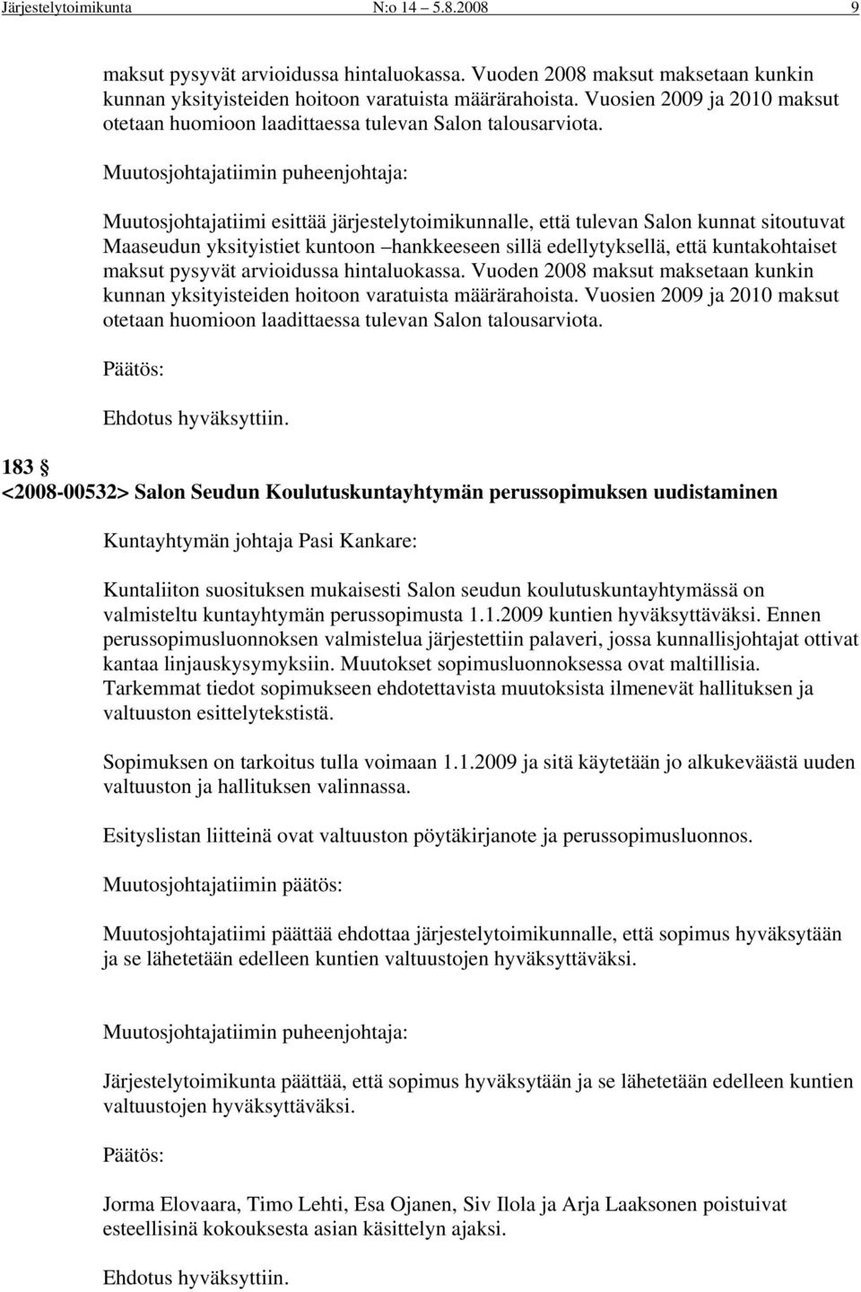 Muutosjohtajatiimin puheenjohtaja: Muutosjohtajatiimi esittää järjestelytoimikunnalle, että tulevan Salon kunnat sitoutuvat Maaseudun yksityistiet kuntoon hankkeeseen sillä edellytyksellä, että