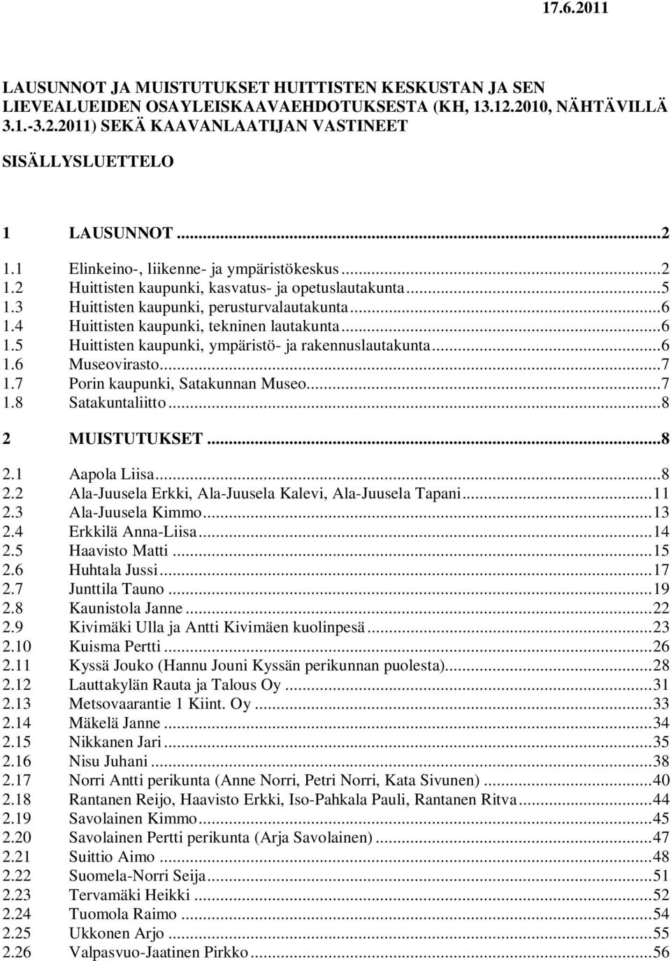 4 Huittisten kaupunki, tekninen lautakunta...6 1.5 Huittisten kaupunki, ympäristö- ja rakennuslautakunta...6 1.6 Museovirasto...7 1.7 Porin kaupunki, Satakunnan Museo...7 1.8 Satakuntaliitto.