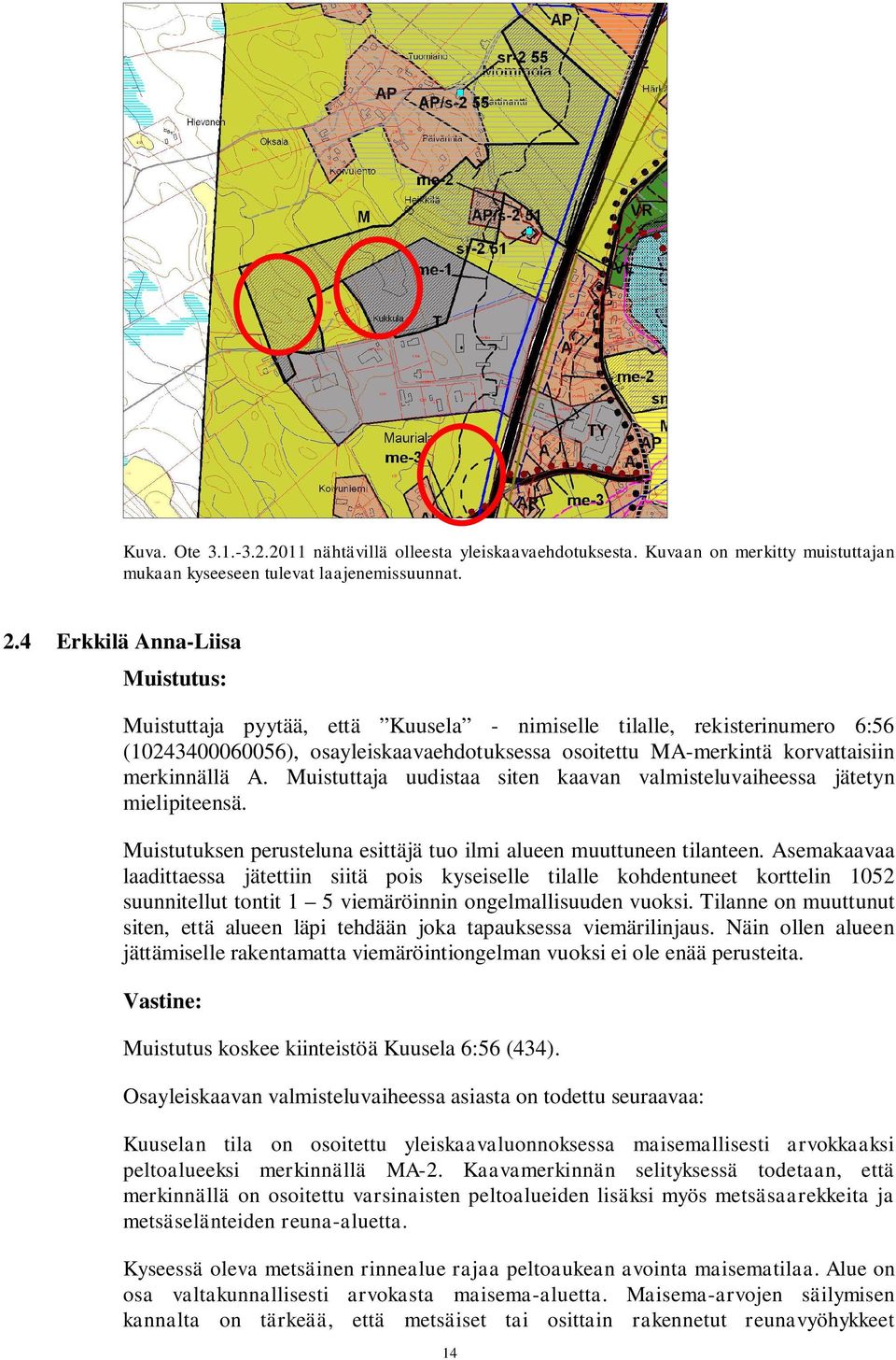 A. Muistuttaja uudistaa siten kaavan valmisteluvaiheessa jätetyn mielipiteensä. Muistutuksen perusteluna esittäjä tuo ilmi alueen muuttuneen tilanteen.