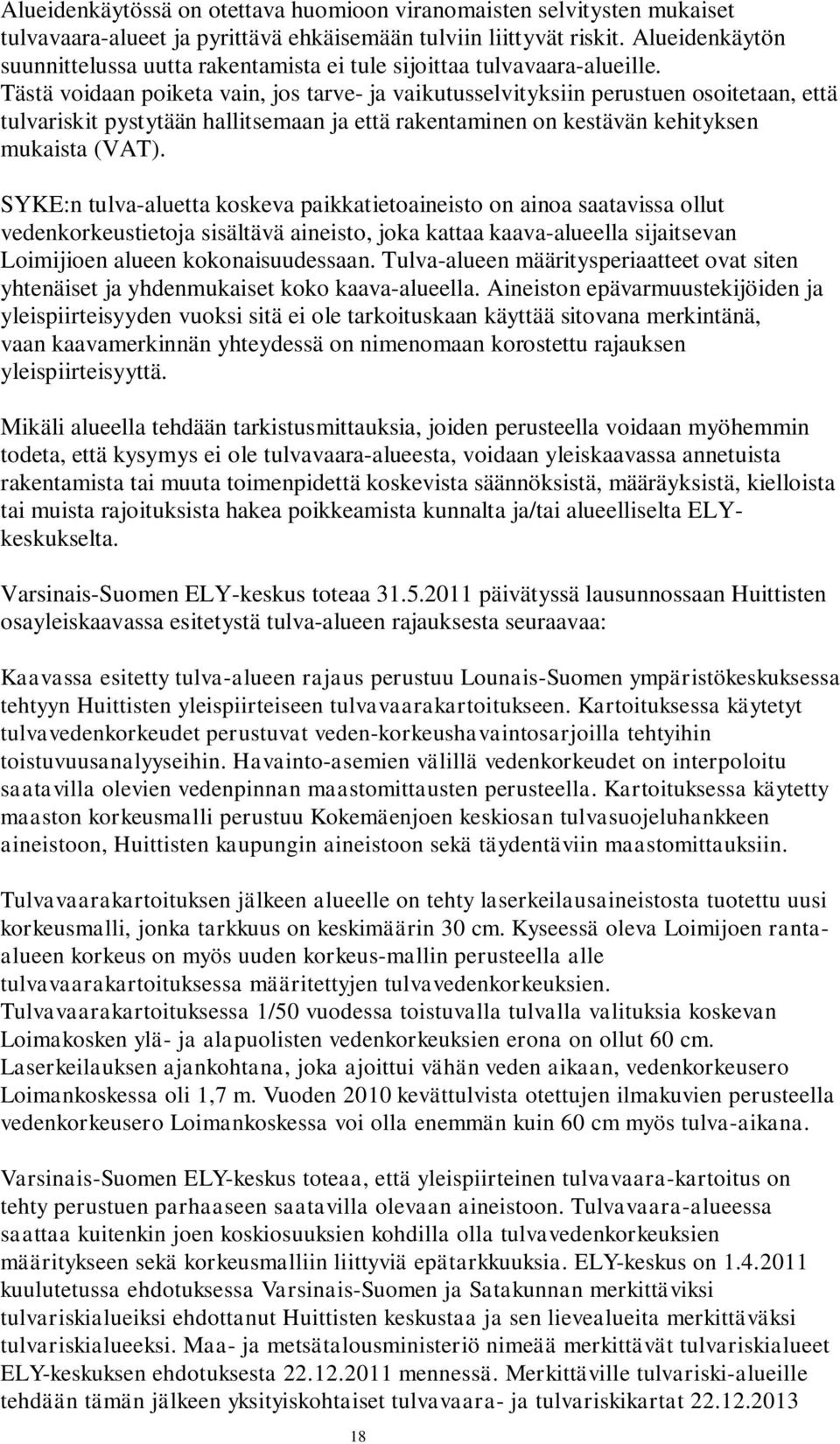 Tästä voidaan poiketa vain, jos tarve- ja vaikutusselvityksiin perustuen osoitetaan, että tulvariskit pystytään hallitsemaan ja että rakentaminen on kestävän kehityksen mukaista (VAT).