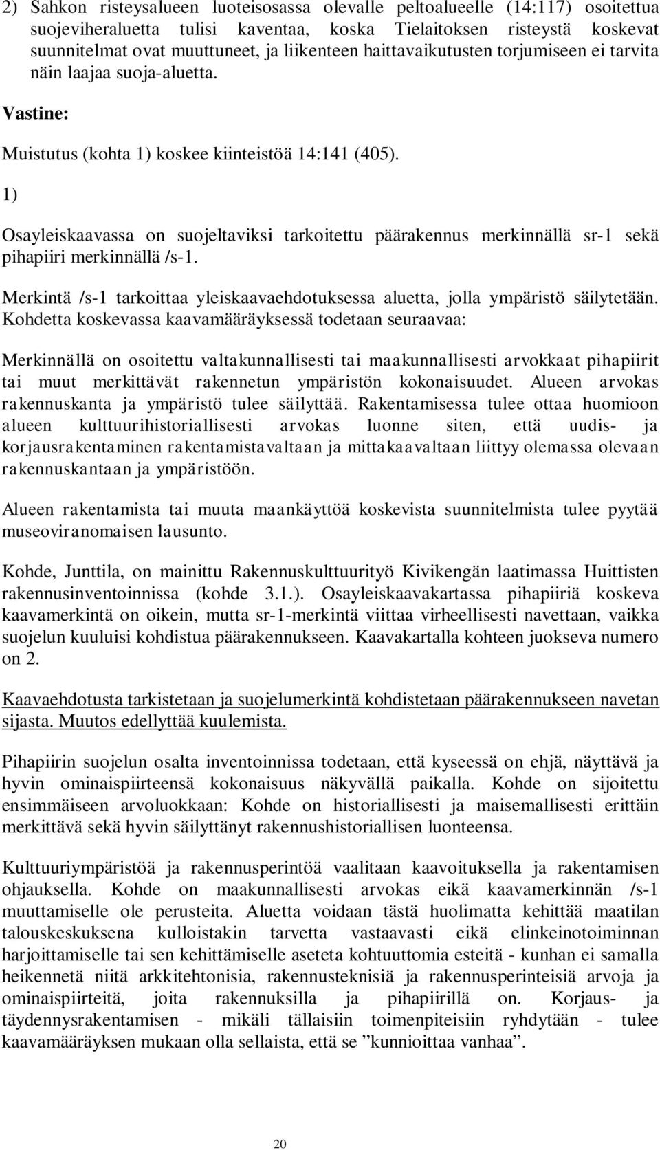 1) Osayleiskaavassa on suojeltaviksi tarkoitettu päärakennus merkinnällä sr-1 sekä pihapiiri merkinnällä /s-1. Merkintä /s-1 tarkoittaa yleiskaavaehdotuksessa aluetta, jolla ympäristö säilytetään.