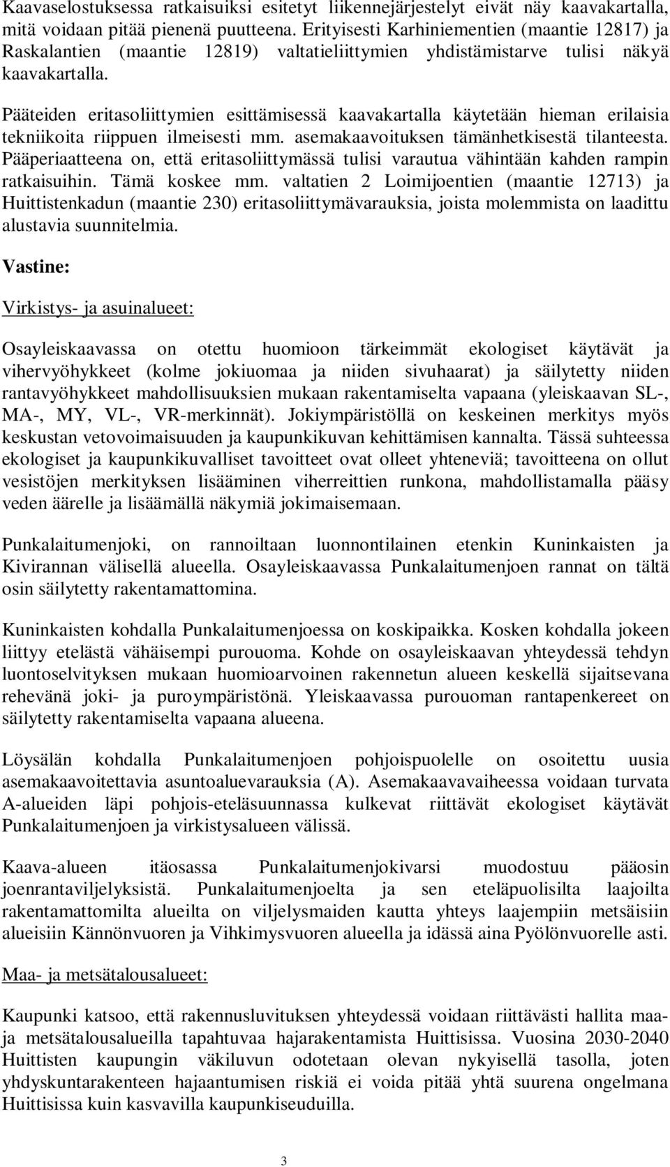 Pääteiden eritasoliittymien esittämisessä kaavakartalla käytetään hieman erilaisia tekniikoita riippuen ilmeisesti mm. asemakaavoituksen tämänhetkisestä tilanteesta.