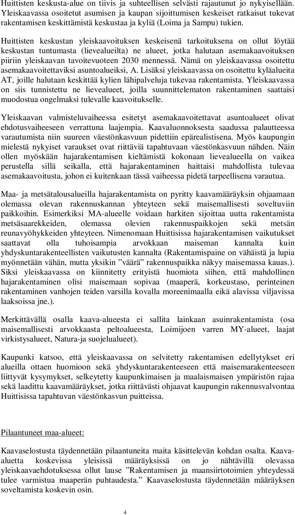 Huittisten keskustan yleiskaavoituksen keskeisenä tarkoituksena on ollut löytää keskustan tuntumasta (lievealueilta) ne alueet, jotka halutaan asemakaavoituksen piiriin yleiskaavan tavoitevuoteen