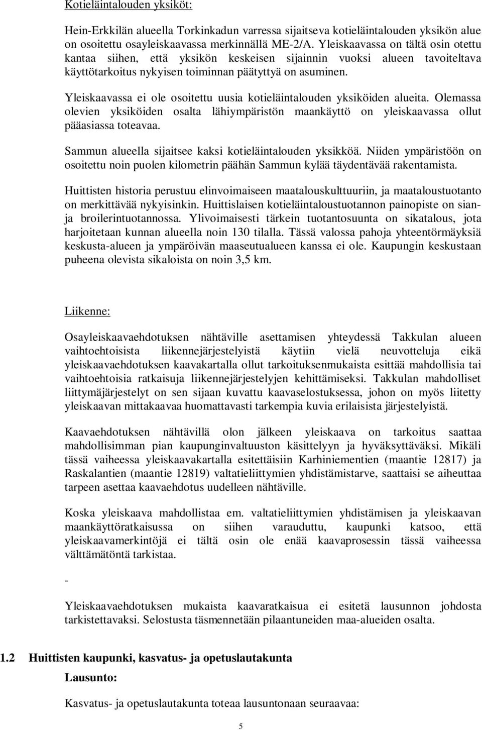 Yleiskaavassa ei ole osoitettu uusia kotieläintalouden yksiköiden alueita. Olemassa olevien yksiköiden osalta lähiympäristön maankäyttö on yleiskaavassa ollut pääasiassa toteavaa.