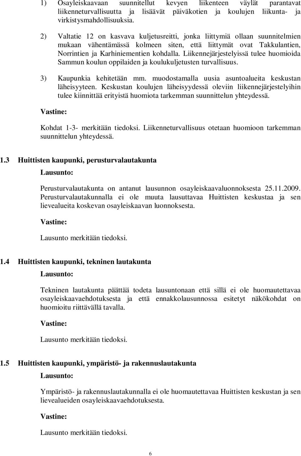 Liikennejärjestelyissä tulee huomioida Sammun koulun oppilaiden ja koulukuljetusten turvallisuus. 3) Kaupunkia kehitetään mm. muodostamalla uusia asuntoalueita keskustan läheisyyteen.