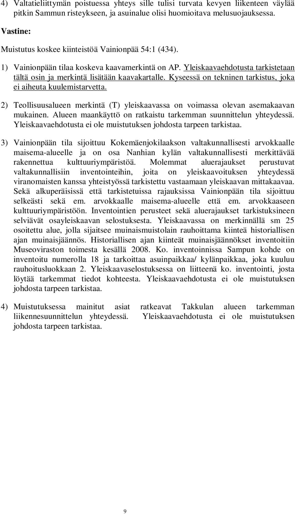 Kyseessä on tekninen tarkistus, joka ei aiheuta kuulemistarvetta. 2) Teollisuusalueen merkintä (T) yleiskaavassa on voimassa olevan asemakaavan mukainen.