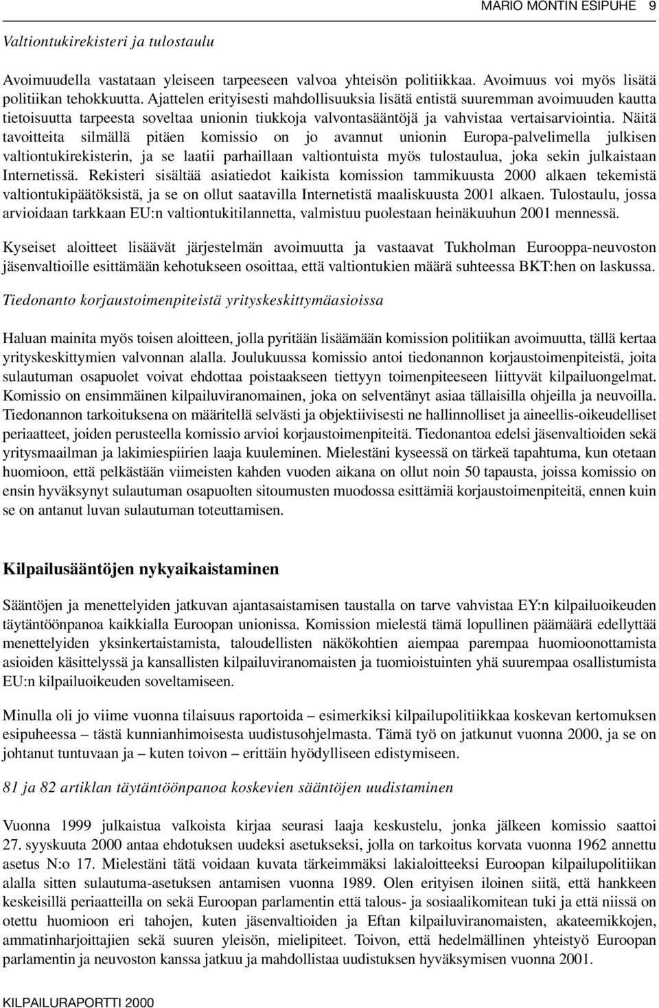 Näitä tavoitteita silmällä pitäen komissio on jo avannut unionin Europa-palvelimella julkisen valtiontukirekisterin, ja se laatii parhaillaan valtiontuista myös tulostaulua, joka sekin julkaistaan