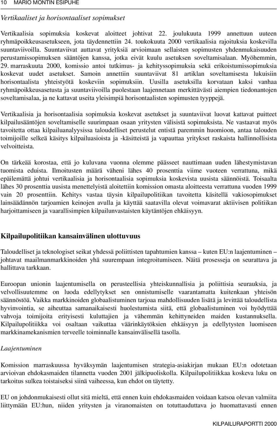 Suuntaviivat auttavat yrityksiä arvioimaan sellaisten sopimusten yhdenmukaisuuden perustamissopimuksen sääntöjen kanssa, jotka eivät kuulu asetuksen soveltamisalaan. Myöhemmin, 29.