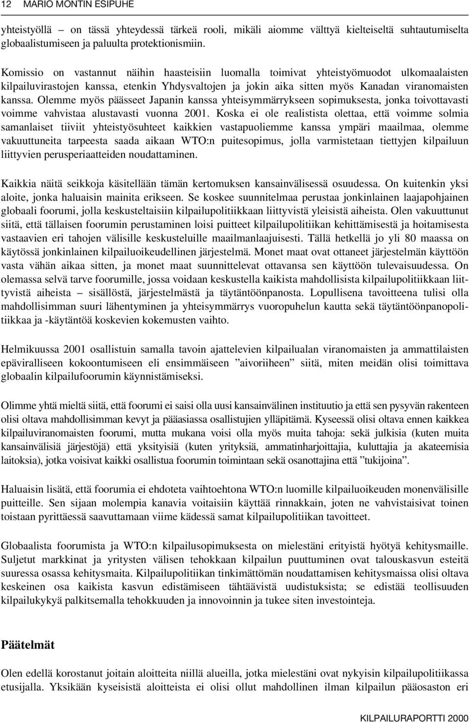 Olemme myös päässeet Japanin kanssa yhteisymmärrykseen sopimuksesta, jonka toivottavasti voimme vahvistaa alustavasti vuonna 2001.