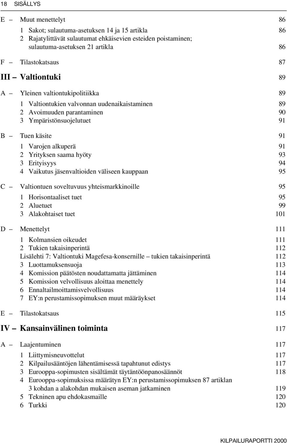 Yrityksen saama hyöty 93 3 Erityisyys 94 4 Vaikutus jäsenvaltioiden väliseen kauppaan 95 C Valtiontuen soveltuvuus yhteismarkkinoille 95 1 Horisontaaliset tuet 95 2 Aluetuet 99 3 Alakohtaiset tuet