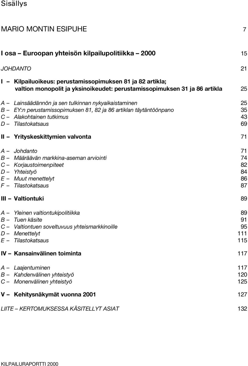 Tilastokatsaus 69 II Yrityskeskittymien valvonta 71 A Johdanto 71 B Määräävän markkina-aseman arviointi 74 C Korjaustoimenpiteet 82 D Yhteistyö 84 E Muut menettelyt 86 F Tilastokatsaus 87 III