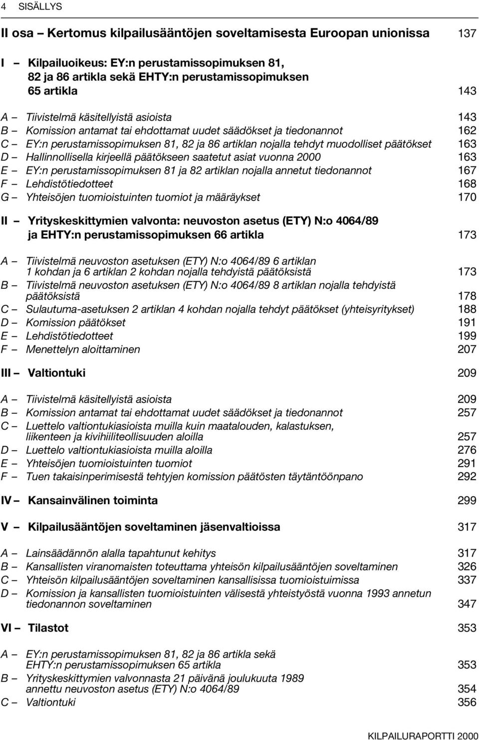 D Hallinnollisella kirjeellä päätökseen saatetut asiat vuonna 2000 163 E EY:n perustamissopimuksen 81 ja 82 artiklan nojalla annetut tiedonannot 167 F Lehdistötiedotteet 168 G Yhteisöjen