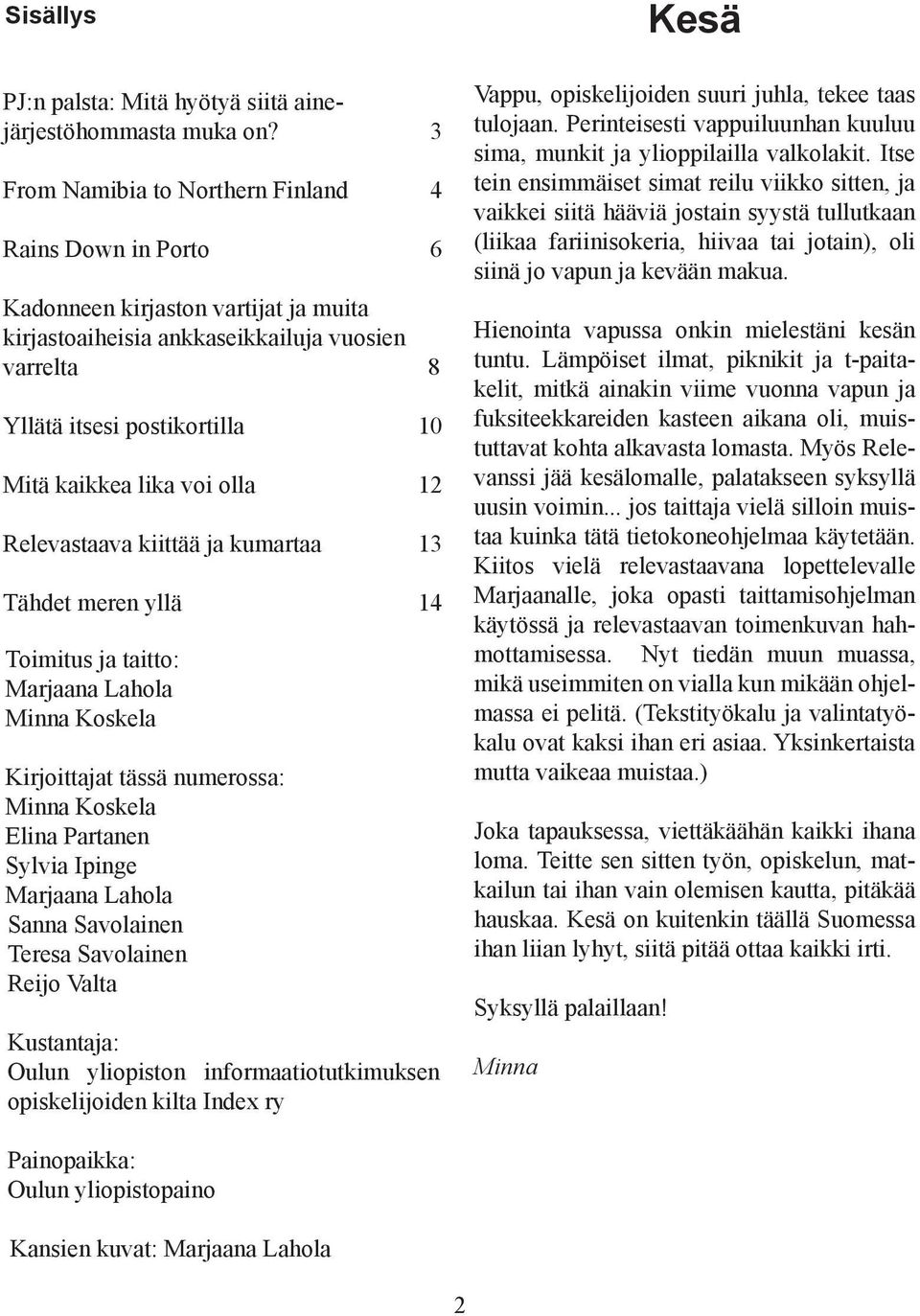 voi olla 12 Relevastaava kiittää ja kumartaa 13 Tähdet meren yllä 14 Toimitus ja taitto: Marjaana Lahola Minna Koskela Kirjoittajat tässä numerossa: Minna Koskela Elina Partanen Sylvia Ipinge