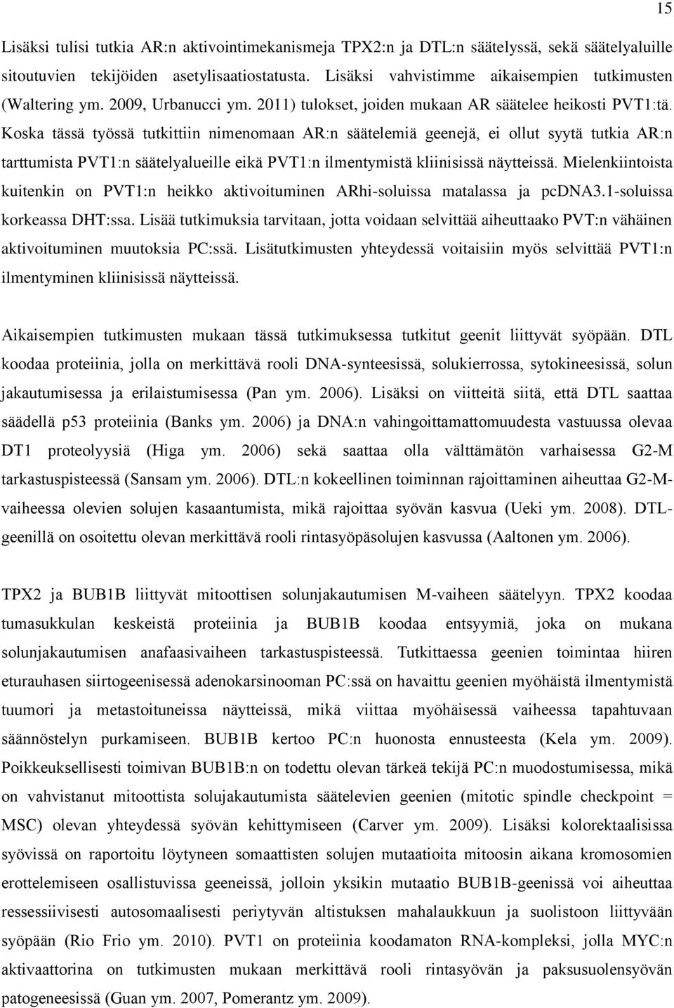 Koska tässä työssä tutkittiin nimenomaan AR:n säätelemiä geenejä, ei ollut syytä tutkia AR:n tarttumista PVT1:n säätelyalueille eikä PVT1:n ilmentymistä kliinisissä näytteissä.