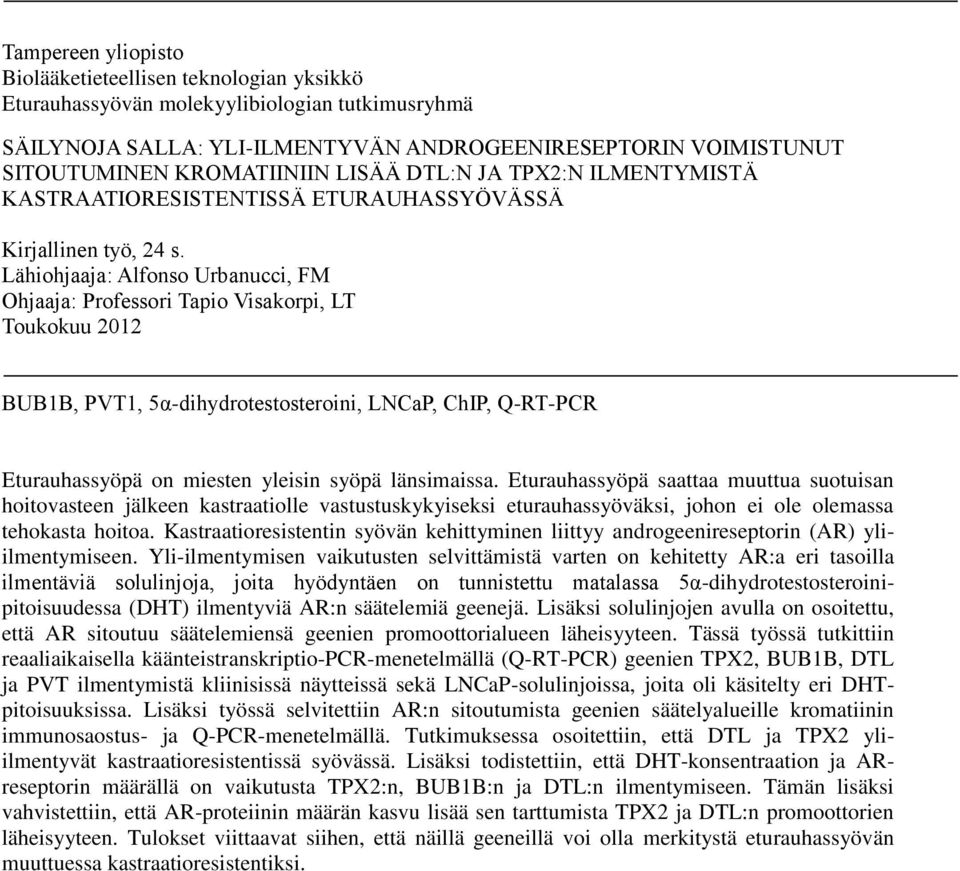 Lähiohjaaja: Alfonso Urbanucci, FM Ohjaaja: Professori Tapio Visakorpi, LT Toukokuu 2012 BUB1B, PVT1, 5α-dihydrotestosteroini, LNCaP, ChIP, Q-RT-PCR Eturauhassyöpä on miesten yleisin syöpä