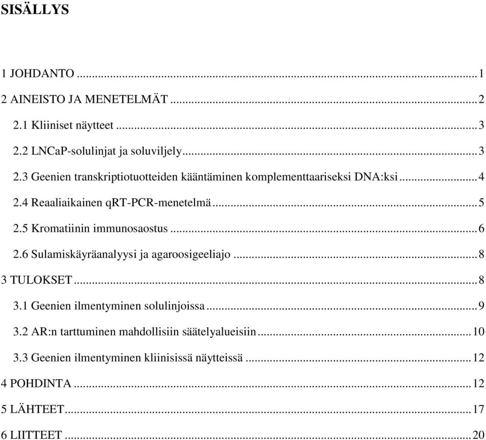 4 Reaaliaikainen qrt-pcr-menetelmä... 5 2.5 Kromatiinin immunosaostus... 6 2.6 Sulamiskäyräanalyysi ja agaroosigeeliajo... 8 3 TULOKSET.