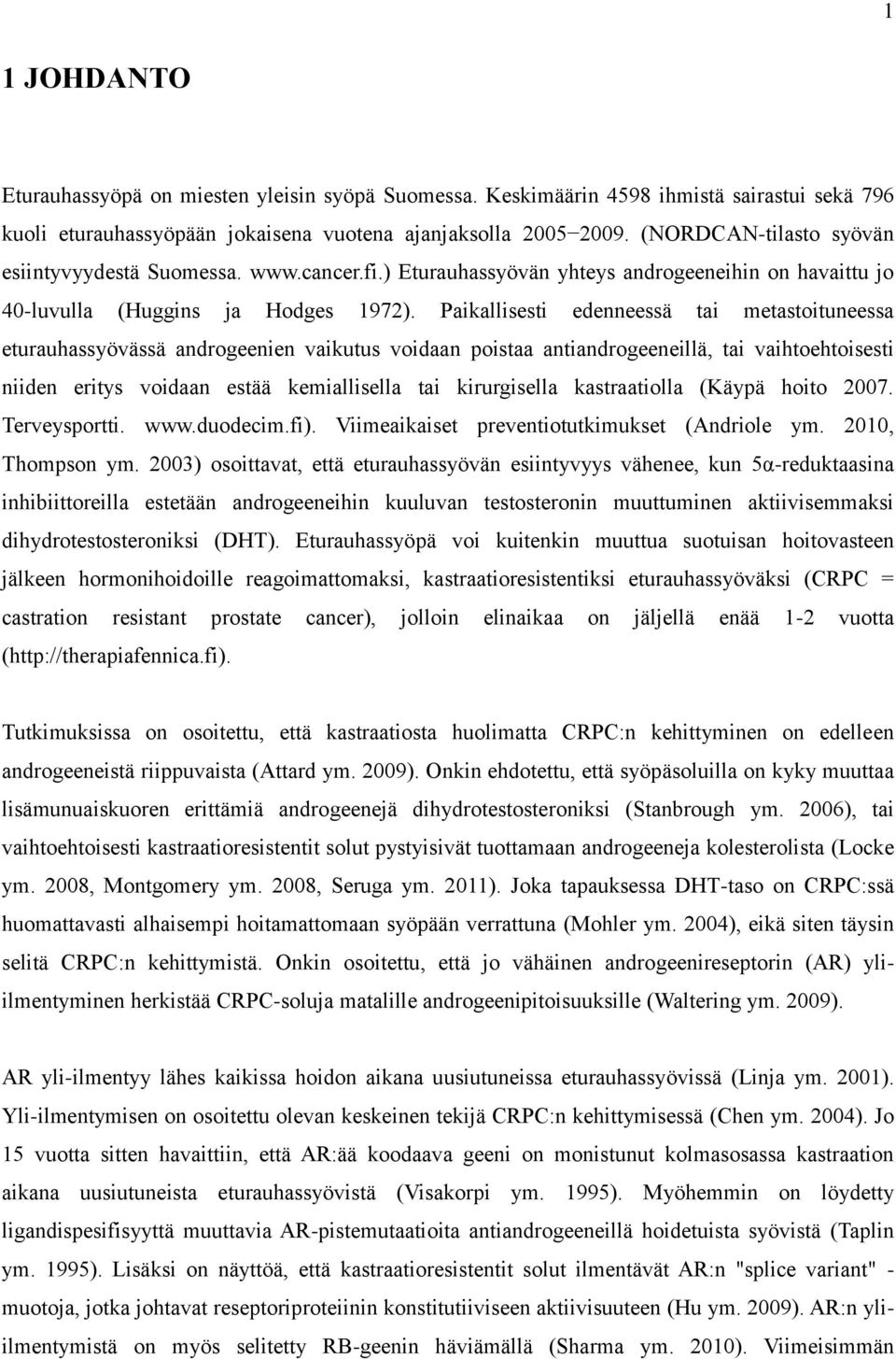 Paikallisesti edenneessä tai metastoituneessa eturauhassyövässä androgeenien vaikutus voidaan poistaa antiandrogeeneillä, tai vaihtoehtoisesti niiden eritys voidaan estää kemiallisella tai