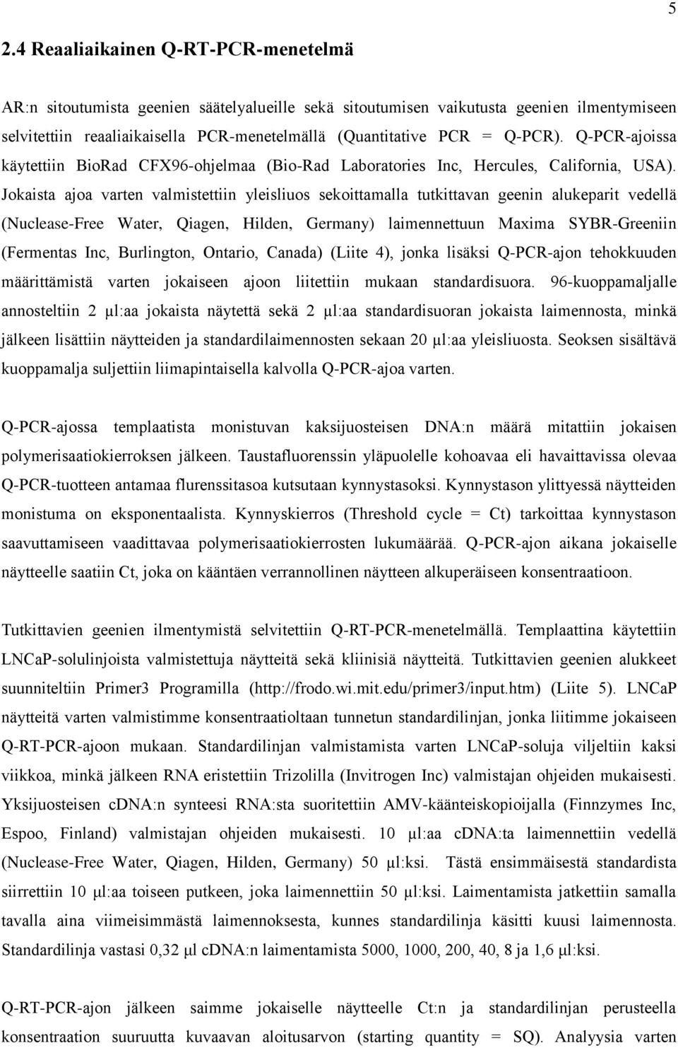 Jokaista ajoa varten valmistettiin yleisliuos sekoittamalla tutkittavan geenin alukeparit vedellä (Nuclease-Free Water, Qiagen, Hilden, Germany) laimennettuun Maxima SYBR-Greeniin (Fermentas Inc,