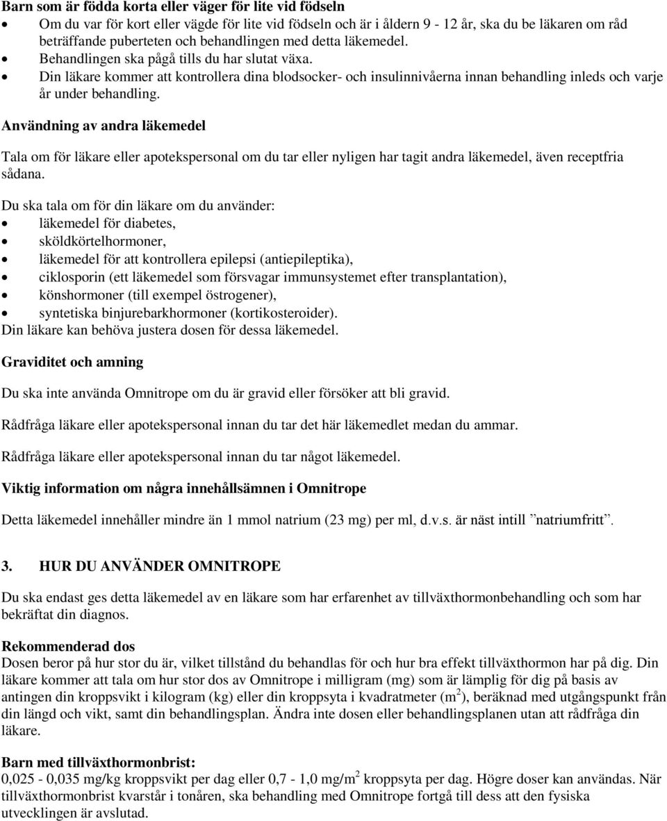 Användning av andra läkemedel Tala om för läkare eller apotekspersonal om du tar eller nyligen har tagit andra läkemedel, även receptfria sådana.