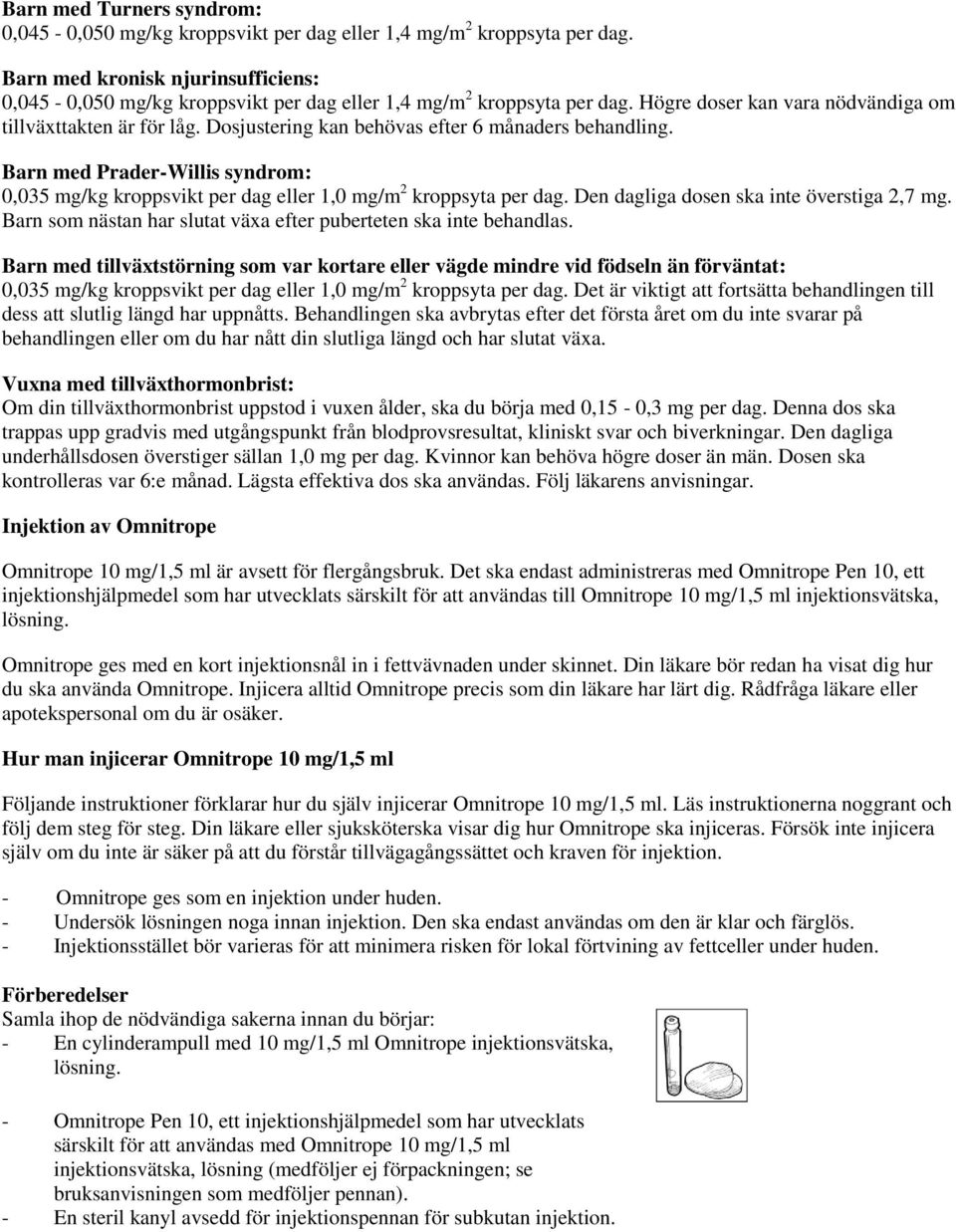 Dosjustering kan behövas efter 6 månaders behandling. Barn med Prader-Willis syndrom: 0,035 mg/kg kroppsvikt per dag eller 1,0 mg/m 2 kroppsyta per dag. Den dagliga dosen ska inte överstiga 2,7 mg.