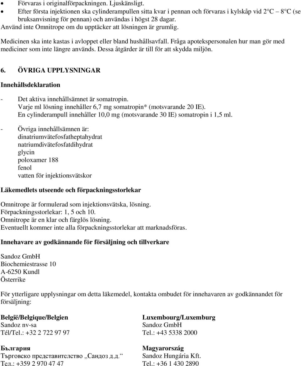 Använd inte Omnitrope om du upptäcker att lösningen är grumlig. Medicinen ska inte kastas i avloppet eller bland hushållsavfall.