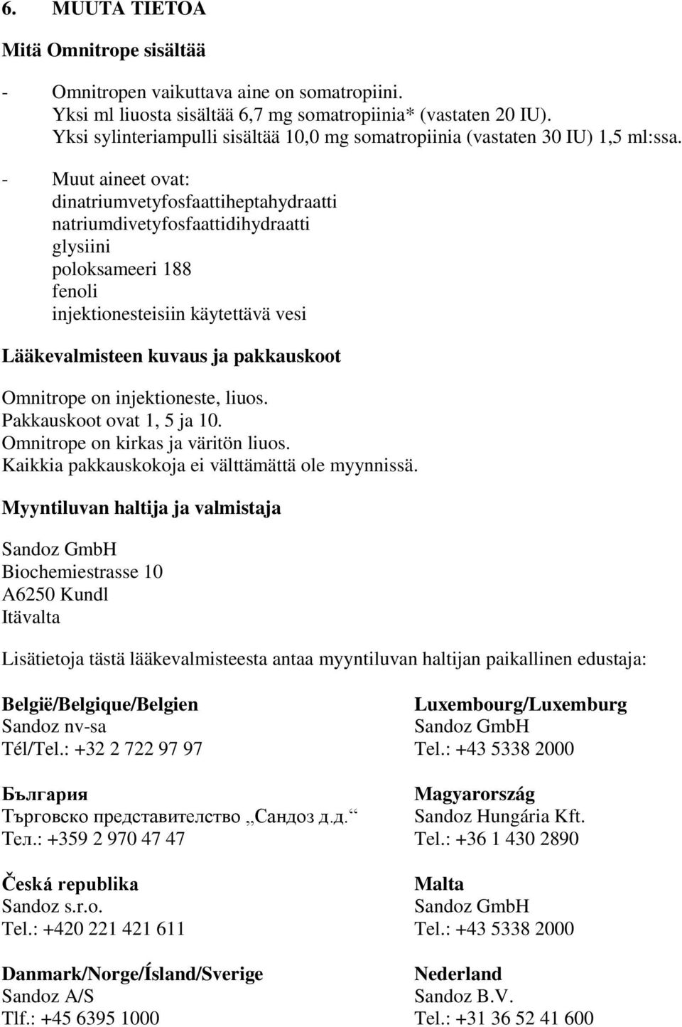 - Muut aineet ovat: dinatriumvetyfosfaattiheptahydraatti natriumdivetyfosfaattidihydraatti glysiini poloksameeri 188 fenoli injektionesteisiin käytettävä vesi Lääkevalmisteen kuvaus ja pakkauskoot