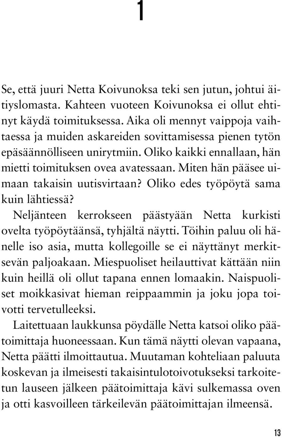 Miten hän pääsee uimaan takaisin uutisvirtaan? Oliko edes työpöytä sama kuin lähtiessä? Neljänteen kerrokseen päästyään Netta kurkisti ovelta työpöytäänsä, tyhjältä näytti.