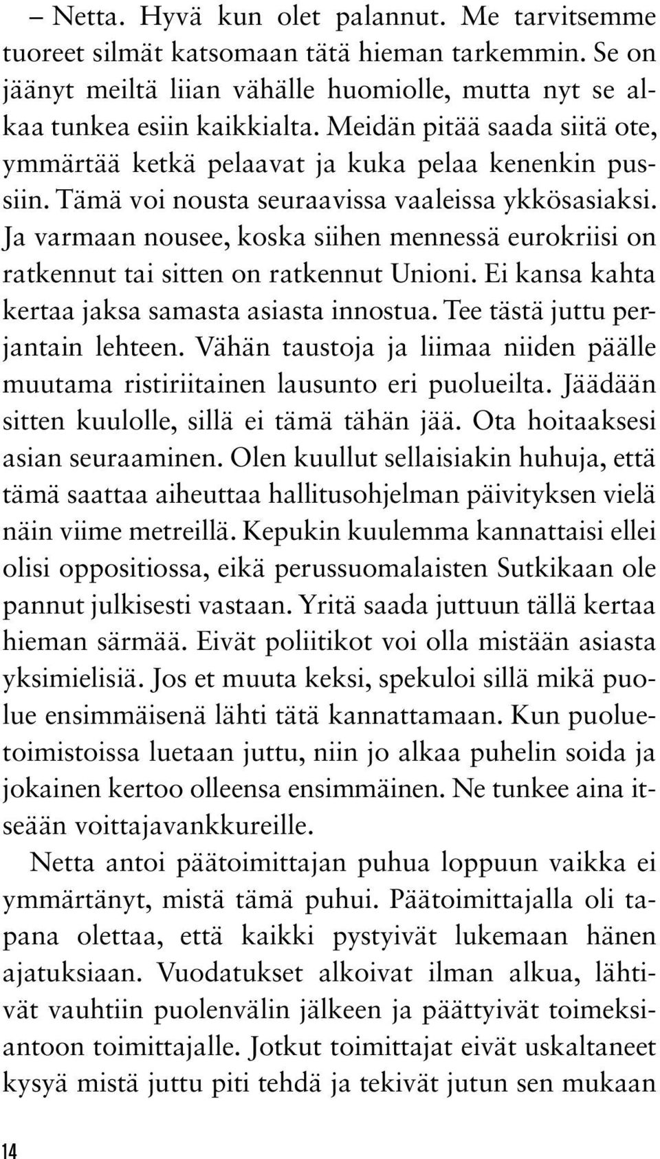 Ja varmaan nousee, koska siihen mennessä eurokriisi on ratkennut tai sitten on ratkennut Unioni. Ei kansa kahta kertaa jaksa samasta asiasta innostua. Tee tästä juttu perjantain lehteen.