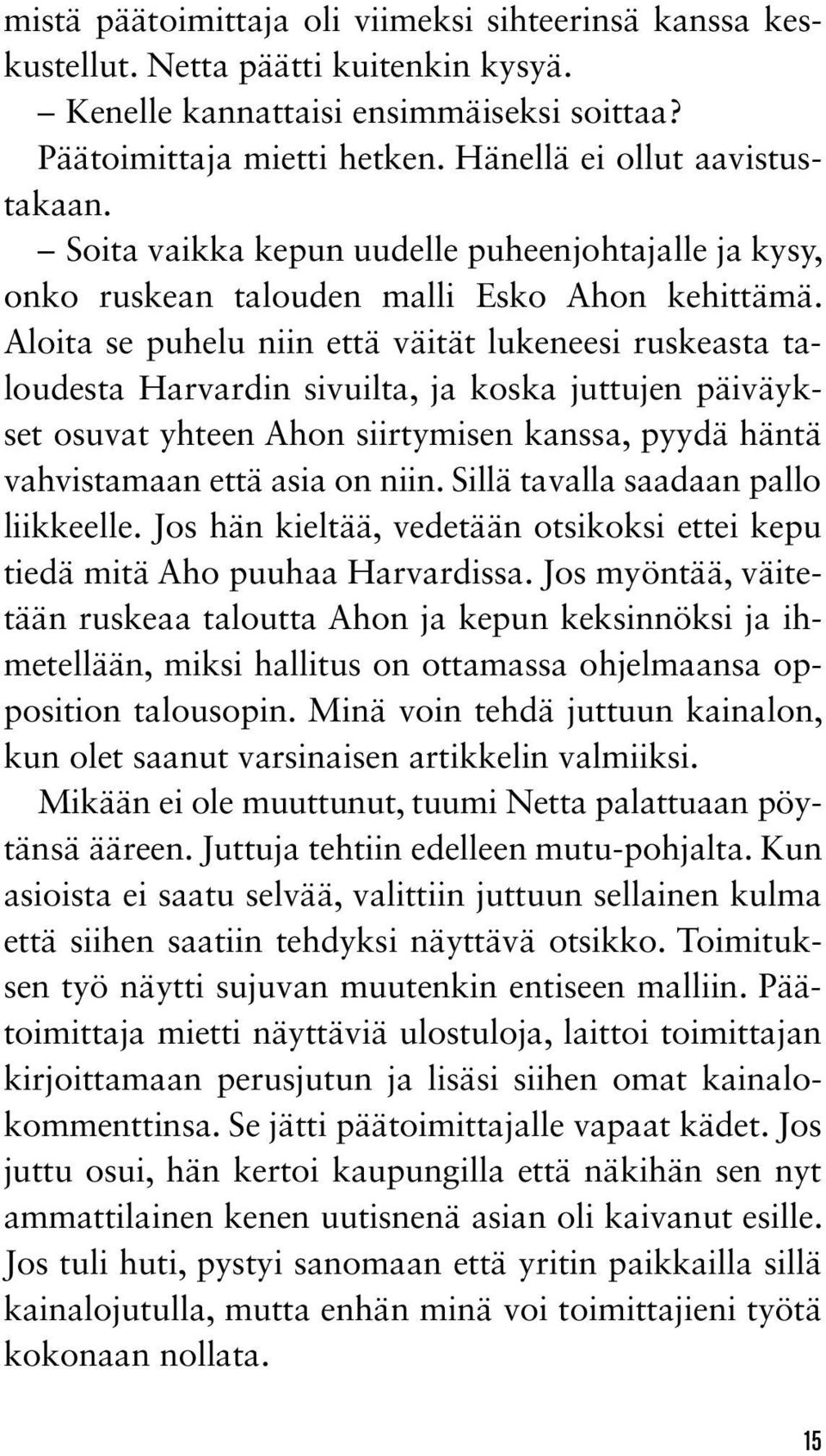 Aloita se puhelu niin että väität lukeneesi ruskeasta taloudesta Harvardin sivuilta, ja koska juttujen päiväykset osuvat yhteen Ahon siirtymisen kanssa, pyydä häntä vahvistamaan että asia on niin.