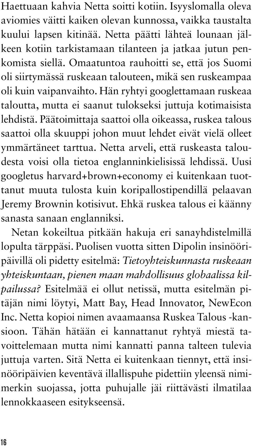 Omaatuntoa rauhoitti se, että jos Suomi oli siirtymässä ruskeaan talouteen, mikä sen ruskeampaa oli kuin vaipanvaihto.