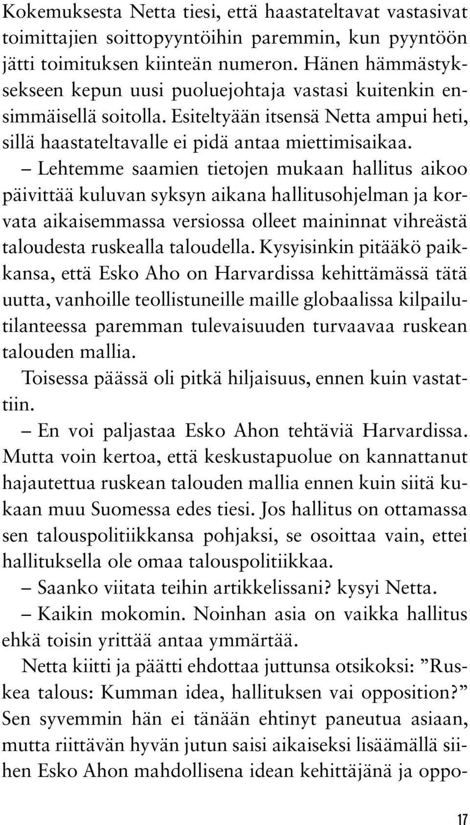 Lehtemme saamien tietojen mukaan hallitus aikoo päivittää kuluvan syksyn aikana hallitusohjelman ja korvata aikaisemmassa versiossa olleet maininnat vihreästä taloudesta ruskealla taloudella.