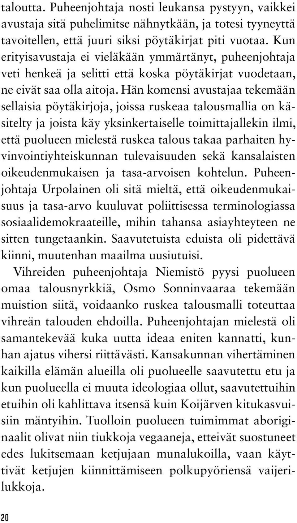 Hän komensi avustajaa tekemään sellaisia pöytäkirjoja, joissa ruskeaa talousmallia on käsitelty ja joista käy yksinkertaiselle toimittajallekin ilmi, että puolueen mielestä ruskea talous takaa