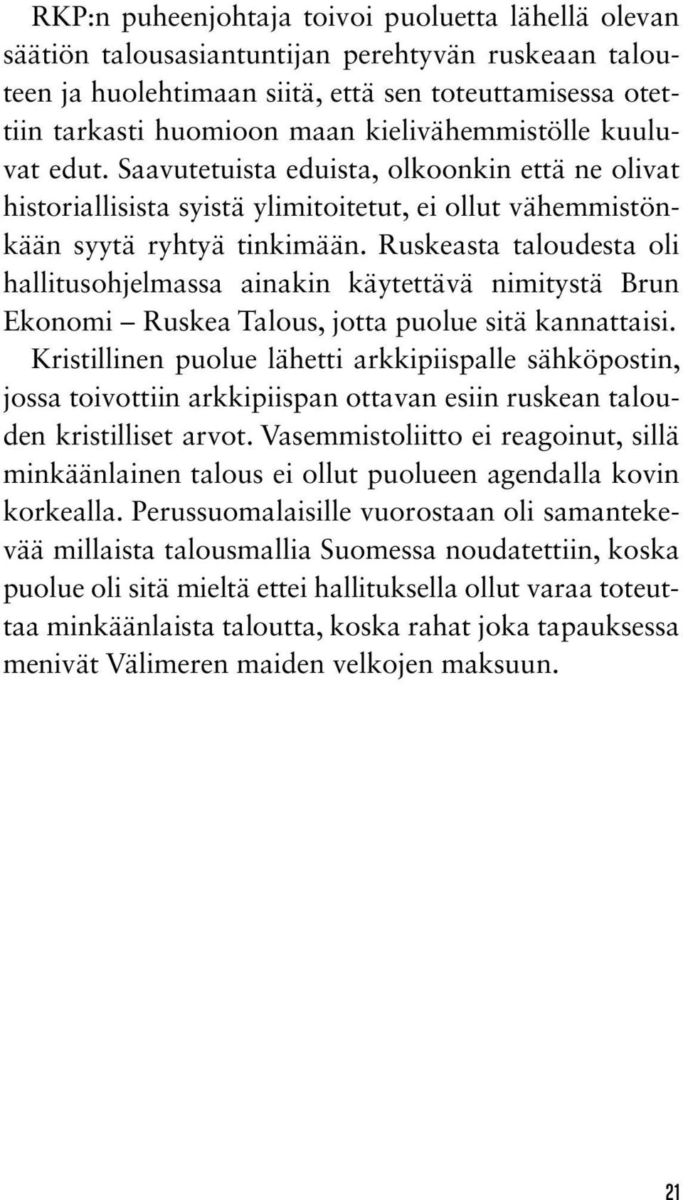 Ruskeasta taloudesta oli hallitusohjelmassa ainakin käytettävä nimitystä Brun Ekonomi Ruskea Talous, jotta puolue sitä kannattaisi.